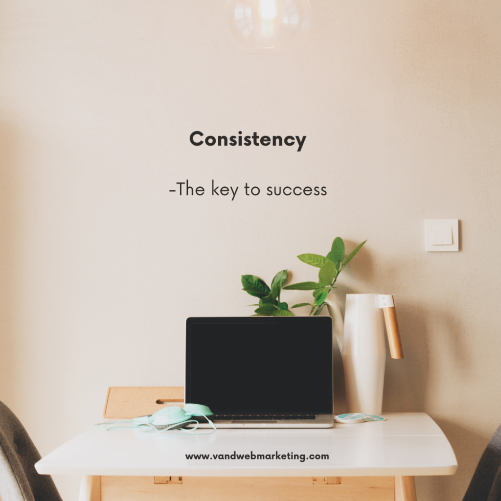 Consistency is the key to success.
